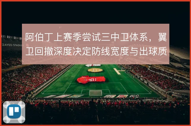 阿伯丁上赛季尝试三中卫体系,翼卫回撤深度决定防线宽度与出球质量
