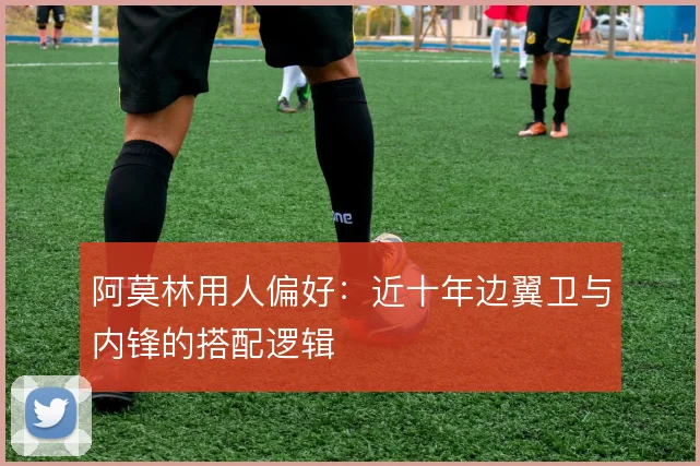 阿莫林用人偏好:近十年边翼卫与内锋的搭配逻辑