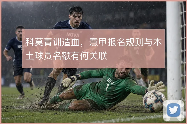 科莫青训造血，意甲报名规则与本土球员名额有何关联