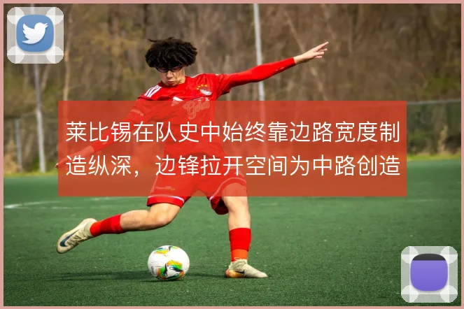 莱比锡在队史中始终靠边路宽度制造纵深，边锋拉开空间为中路创造机会